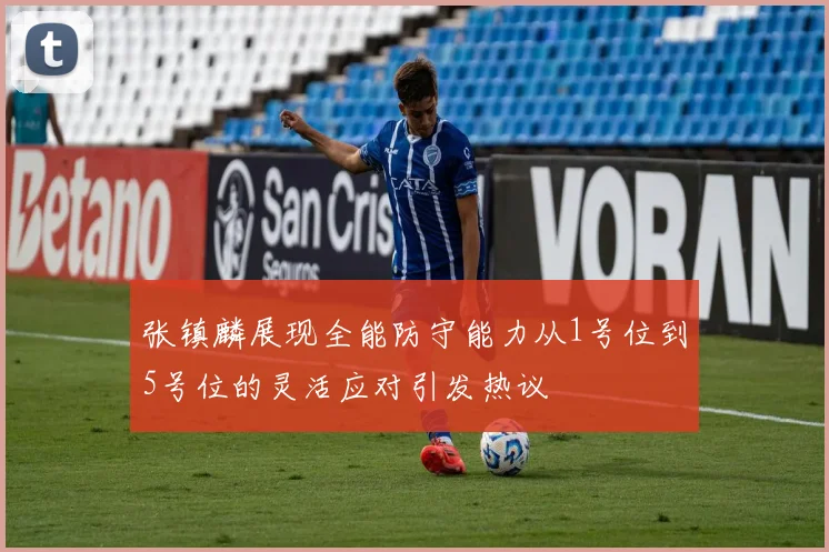 张镇麟展现全能防守能力从1号位到5号位的灵活应对引发热议