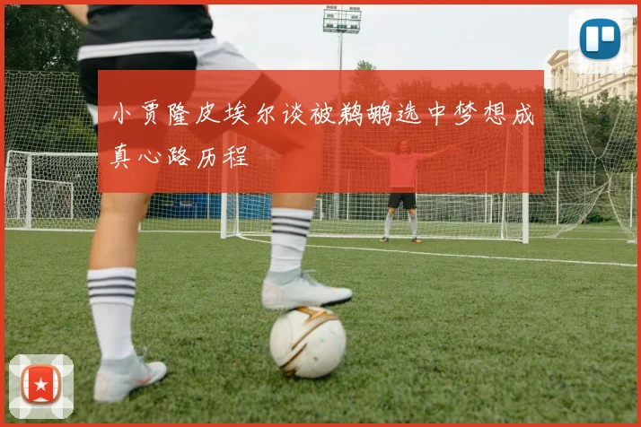 小贾隆皮埃尔谈被鹈鹕选中梦想成真心路历程