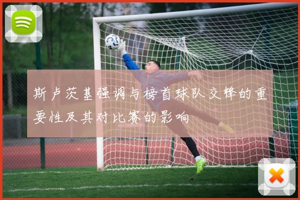 斯卢茨基强调与榜首球队交锋的重要性及其对比赛的影响
