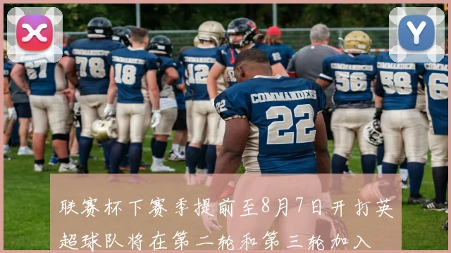 联赛杯下赛季提前至8月7日开打英超球队将在第二轮和第三轮加入
