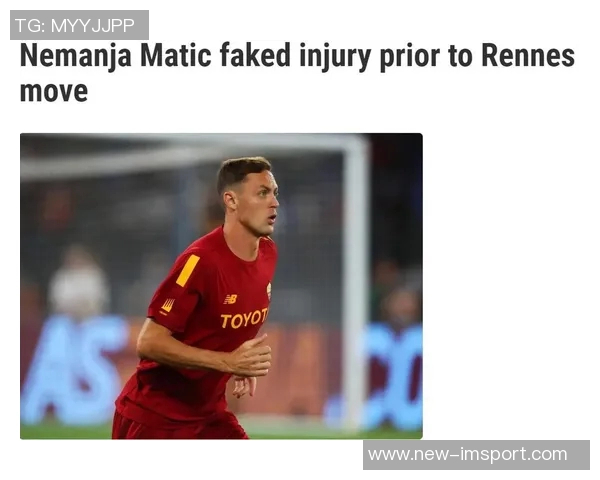 马蒂奇揭露离开罗马内幕称续约承诺未兑现让人失望 马蒂奇揭露离开罗马内幕称续约承诺未兑现让人失望